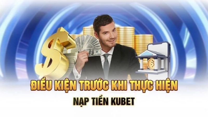 dieu-kien-nap-tien-kubet